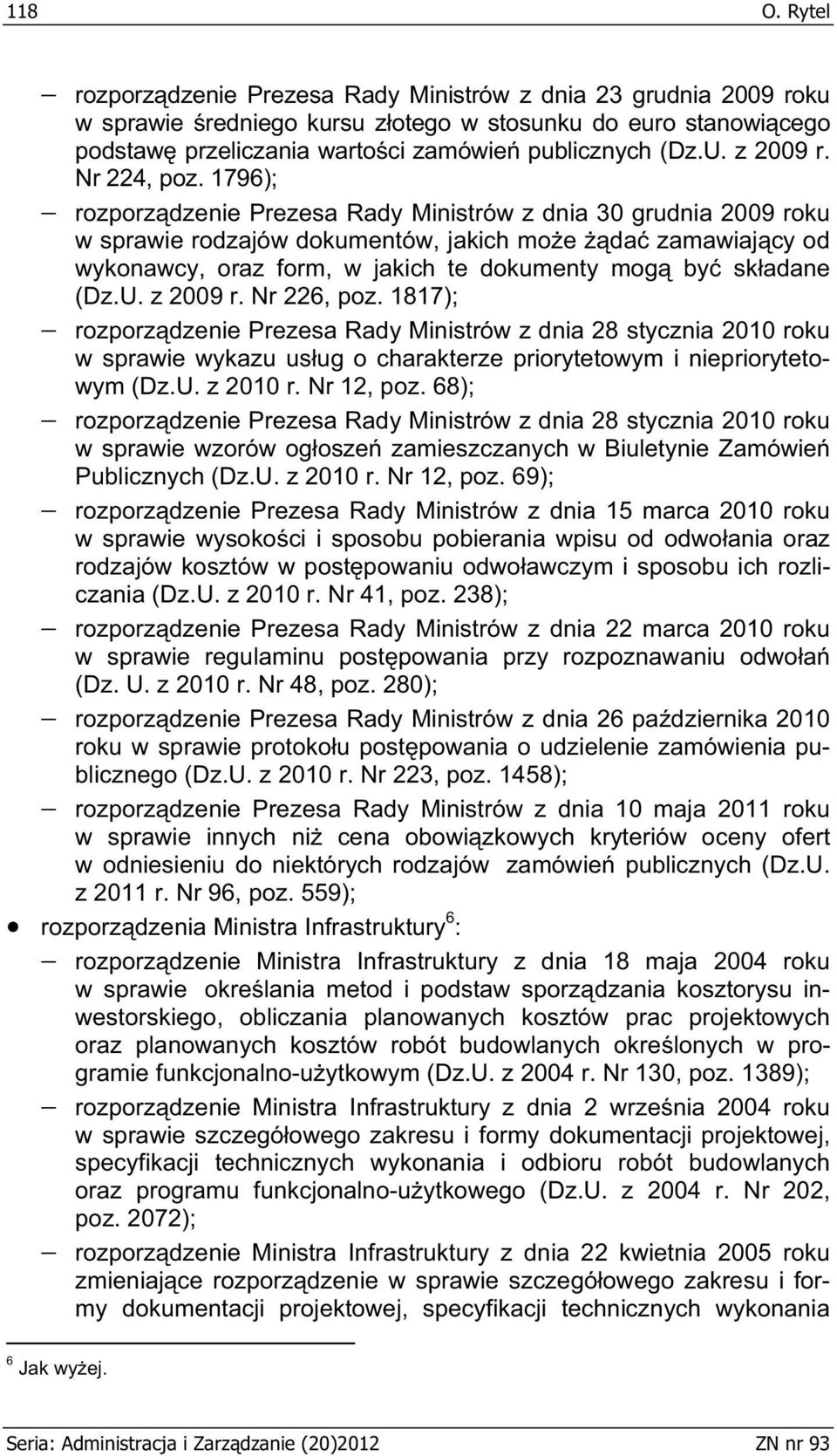 1796); rozporz dzenie Prezesa Rady Ministrów z dnia 30 grudnia 2009 roku w sprawie rodzajów dokumentów, jakich mo e da zamawiaj cy od wykonawcy, oraz form, w jakich te dokumenty mog by sk adane (Dz.U.