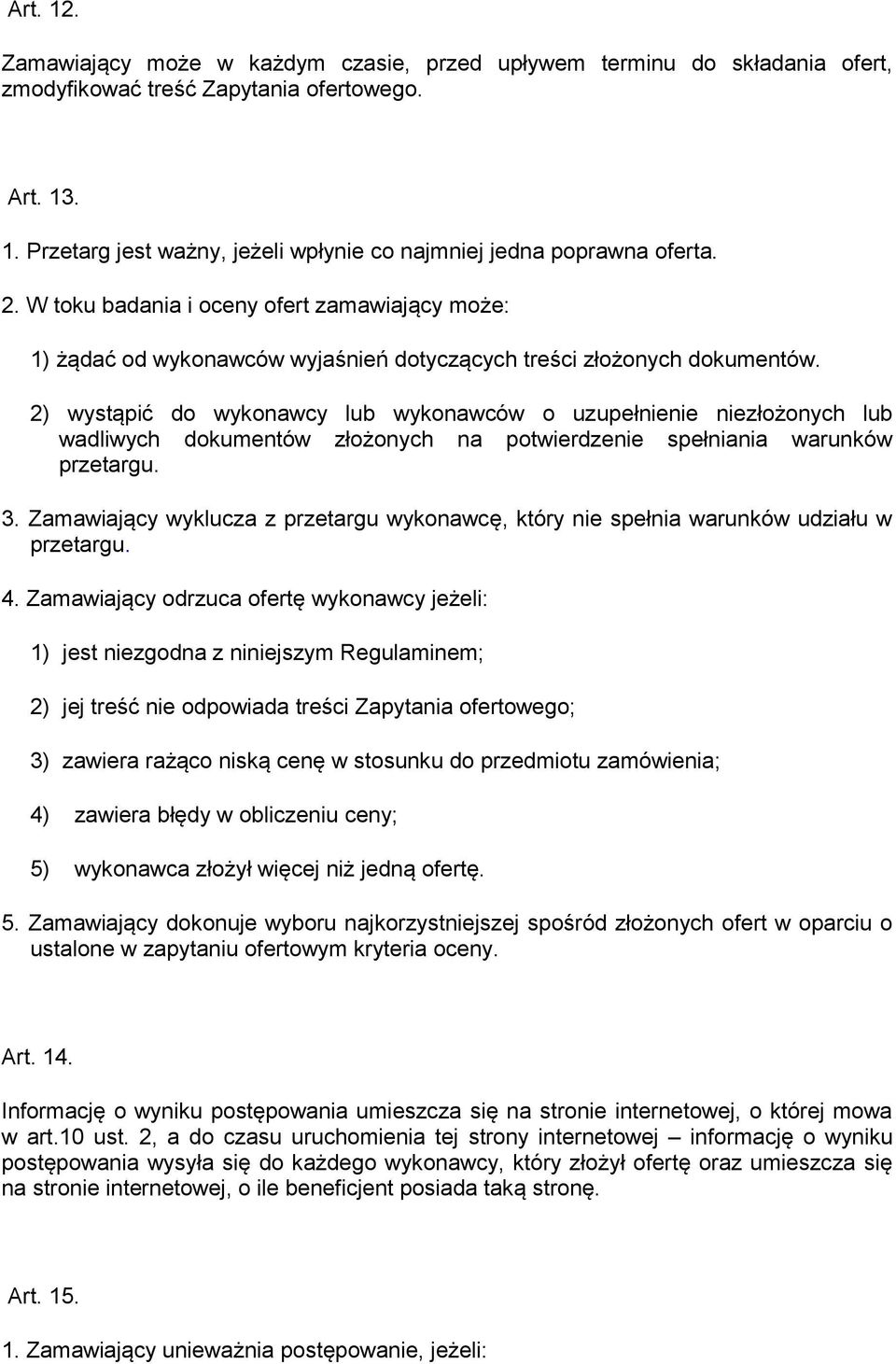 2) wystąpić do wykonawcy lub wykonawców o uzupełnienie niezłożonych lub wadliwych dokumentów złożonych na potwierdzenie spełniania warunków przetargu. 3.