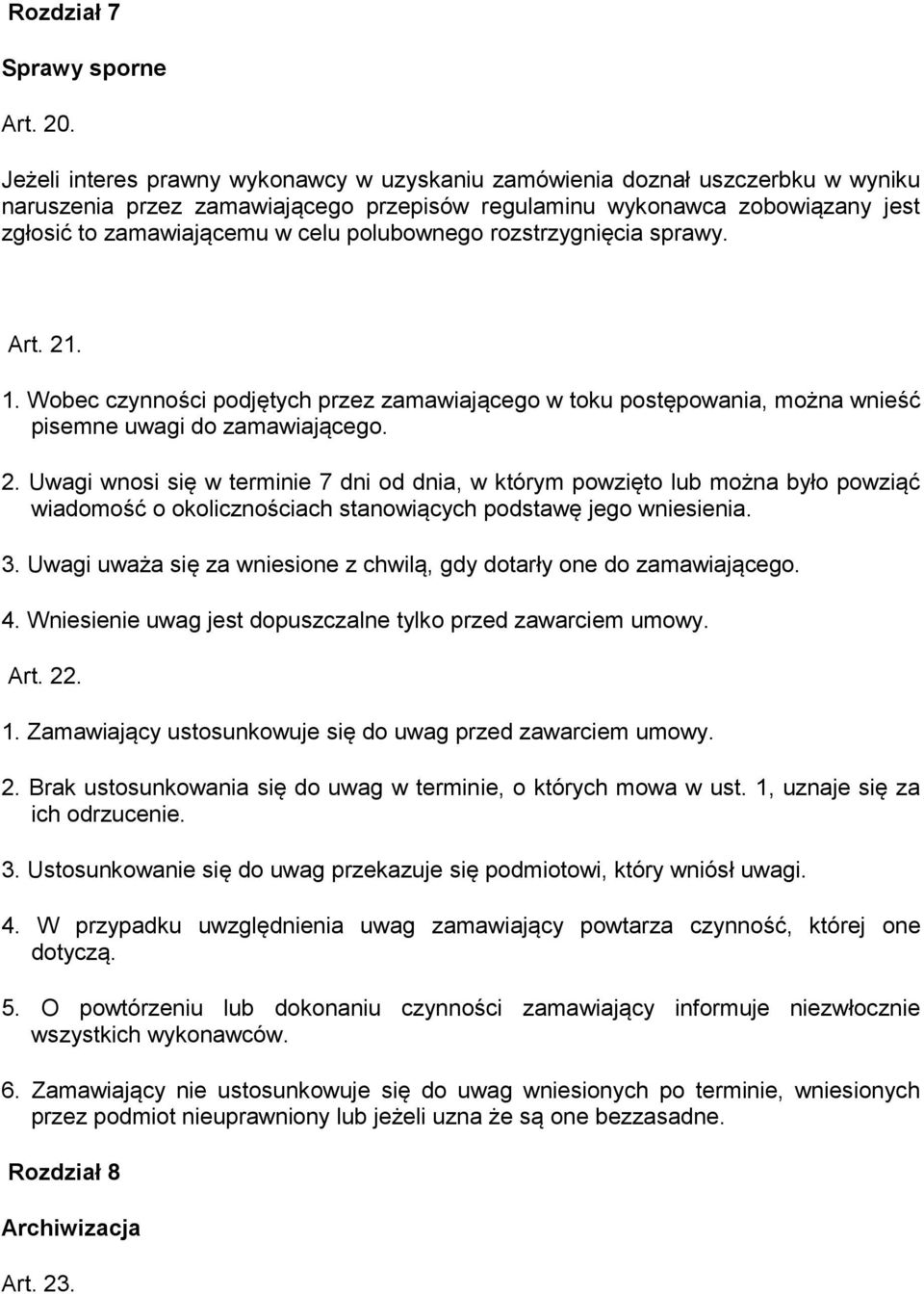 polubownego rozstrzygnięcia sprawy. Art. 21. 1. Wobec czynności podjętych przez zamawiającego w toku postępowania, można wnieść pisemne uwagi do zamawiającego. 2. Uwagi wnosi się w terminie 7 dni od dnia, w którym powzięto lub można było powziąć wiadomość o okolicznościach stanowiących podstawę jego wniesienia.