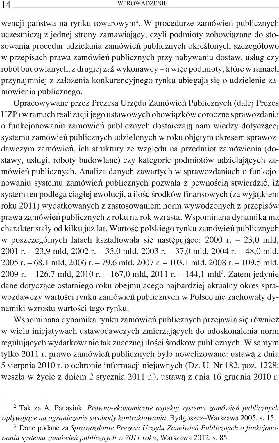 zamówień publicznych przy nabywaniu dostaw, usług czy robót budowlanych, z drugiej zaś wykonawcy a więc podmioty, które w ramach przynajmniej z założenia konkurencyjnego rynku ubiegają się o