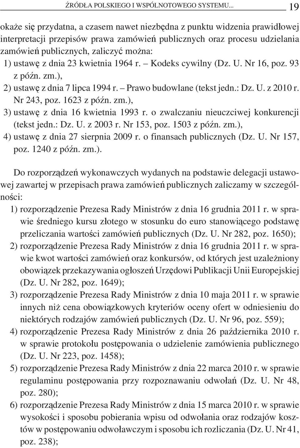 ustawę z dnia 23 kwietnia 1964 r. Kodeks cywilny (Dz. U. Nr 16, poz. 93 z późn. zm.), 2) ustawę z dnia 7 lipca 1994 r. Prawo budowlane (tekst jedn.: Dz. U. z 2010 r. Nr 243, poz. 1623 z późn. zm.), 3) ustawę z dnia 16 kwietnia 1993 r.