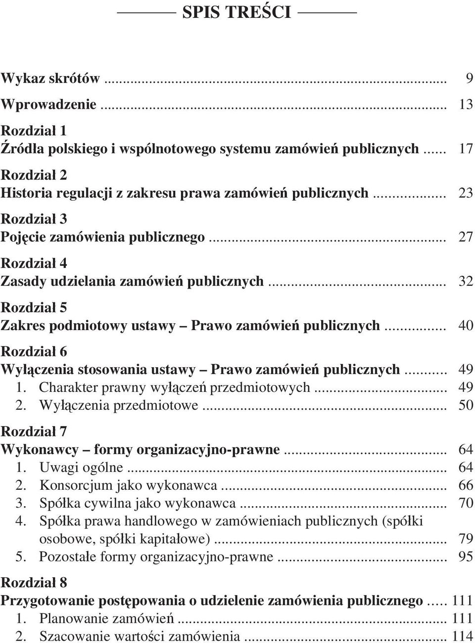 .. 40 Rozdział 6 Wyłączenia stosowania ustawy Prawo zamówień publicznych... 49 1. Charakter prawny wyłączeń przedmiotowych... 49 2. Wyłączenia przedmiotowe.