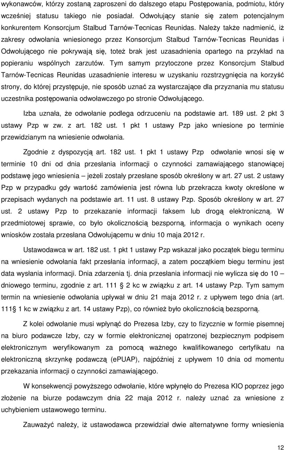 Należy także nadmienić, iż zakresy odwołania wniesionego przez Konsorcjum Stalbud Tarnów-Tecnicas Reunidas i Odwołującego nie pokrywają się, toteż brak jest uzasadnienia opartego na przykład na