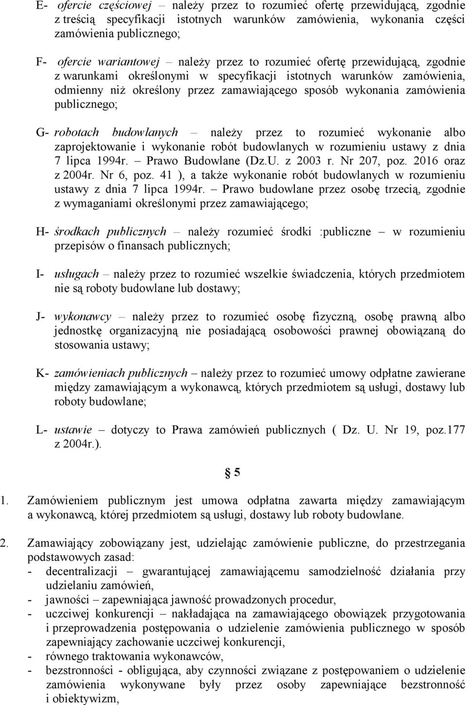 publicznego; G- robotach budowlanych naleŝy przez to rozumieć wykonanie albo zaprojektowanie i wykonanie robót budowlanych w rozumieniu ustawy z dnia 7 lipca 1994r. Prawo Budowlane (Dz.U. z 2003 r.