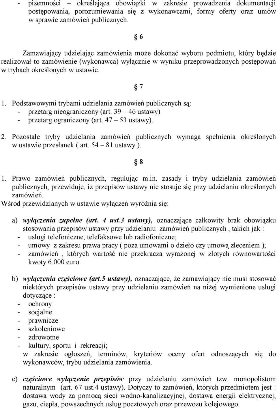 Podstawowymi trybami udzielania zamówień publicznych są: - przetarg nieograniczony (art. 39 46 ustawy) - przetarg ograniczony (art. 47 53 ustawy). 7 2.