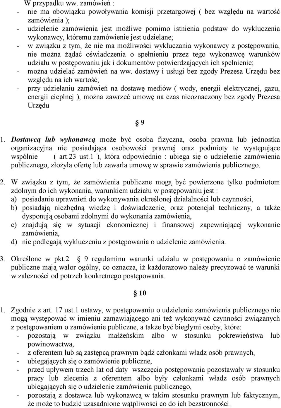 zamówienie jest udzielane; - w związku z tym, Ŝe nie ma moŝliwości wykluczania wykonawcy z postępowania, nie moŝna Ŝądać oświadczenia o spełnieniu przez tego wykonawcę warunków udziału w postępowaniu