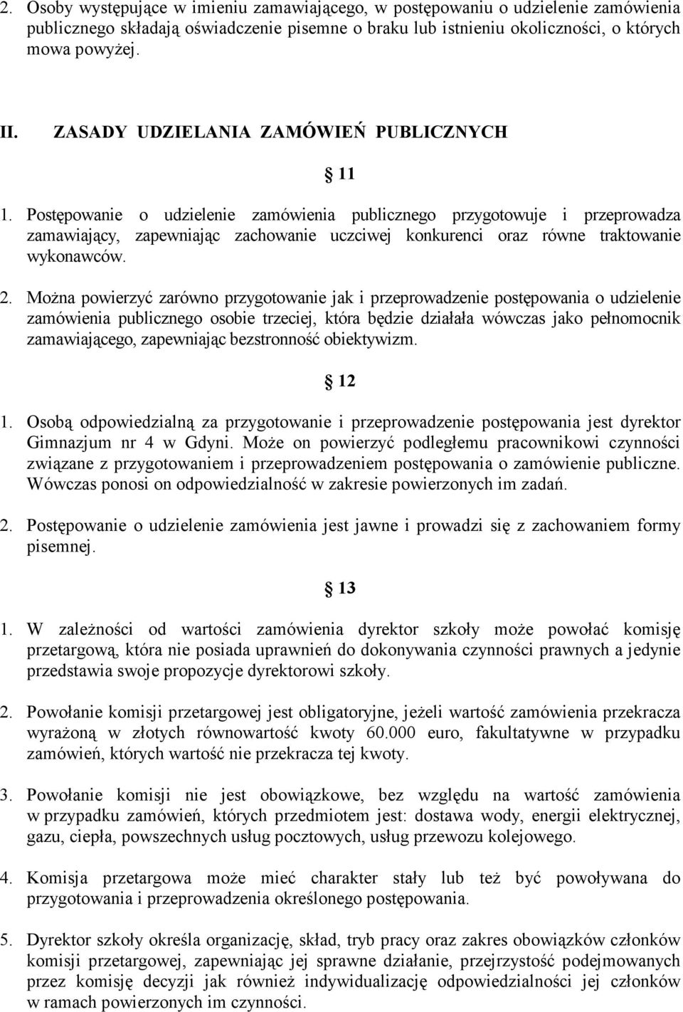 Postępowanie o udzielenie zamówienia publicznego przygotowuje i przeprowadza zamawiający, zapewniając zachowanie uczciwej konkurenci oraz równe traktowanie wykonawców. 2.