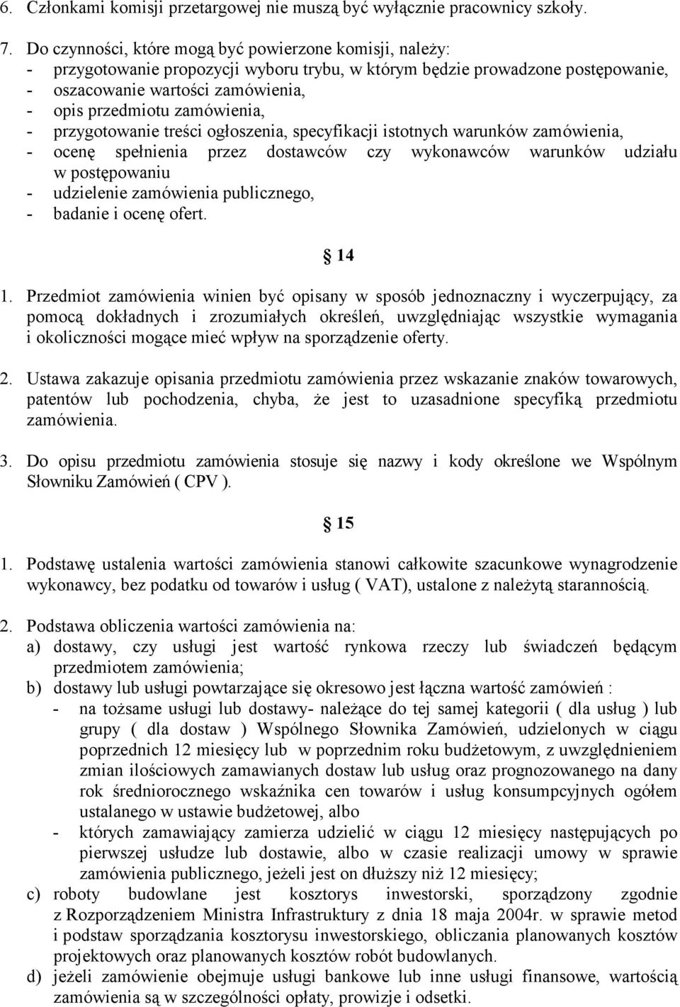 zamówienia, - przygotowanie treści ogłoszenia, specyfikacji istotnych warunków zamówienia, - ocenę spełnienia przez dostawców czy wykonawców warunków udziału w postępowaniu - udzielenie zamówienia