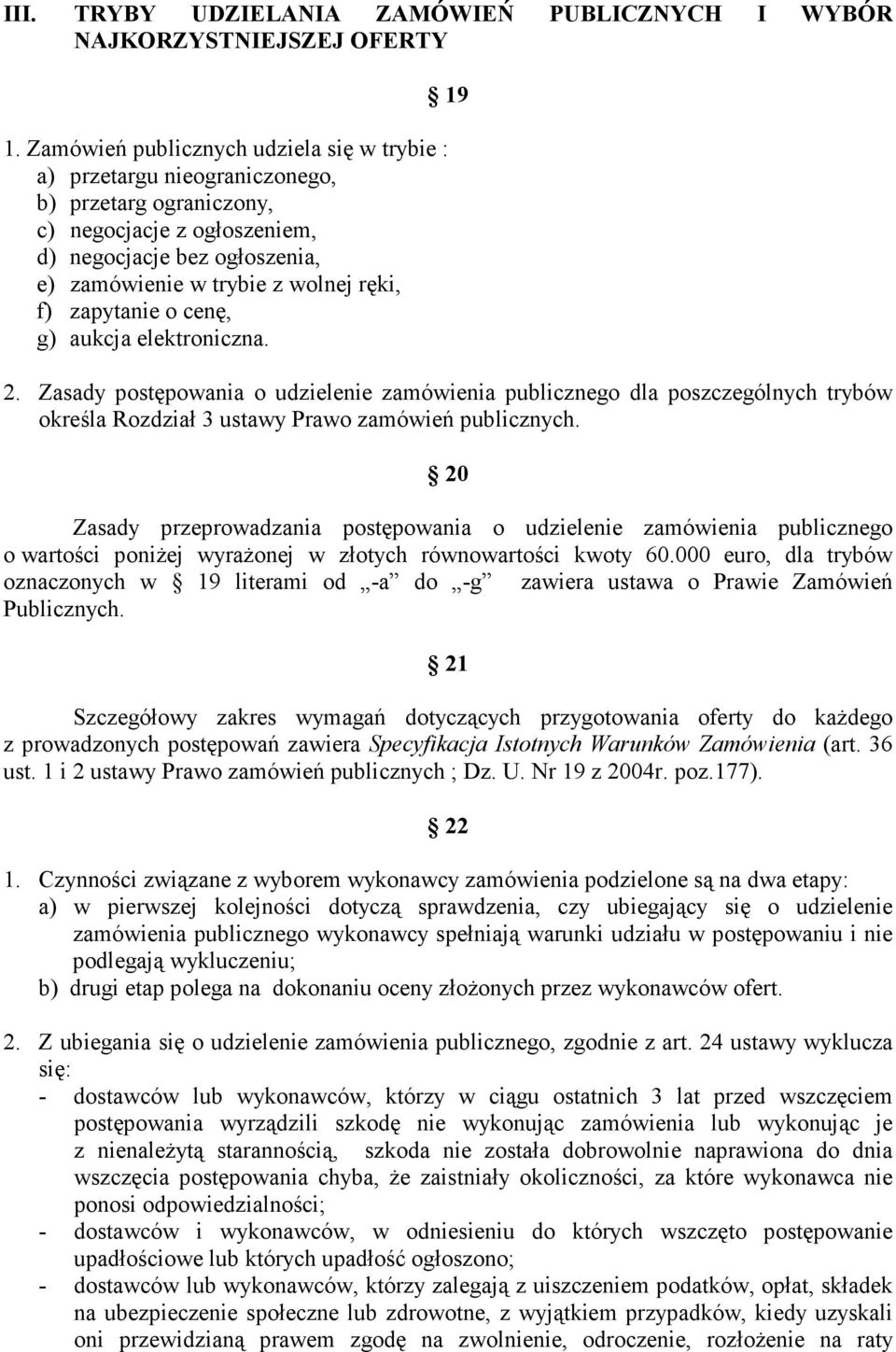 zapytanie o cenę, g) aukcja elektroniczna. 19 2. Zasady postępowania o udzielenie zamówienia publicznego dla poszczególnych trybów określa Rozdział 3 ustawy Prawo zamówień publicznych.