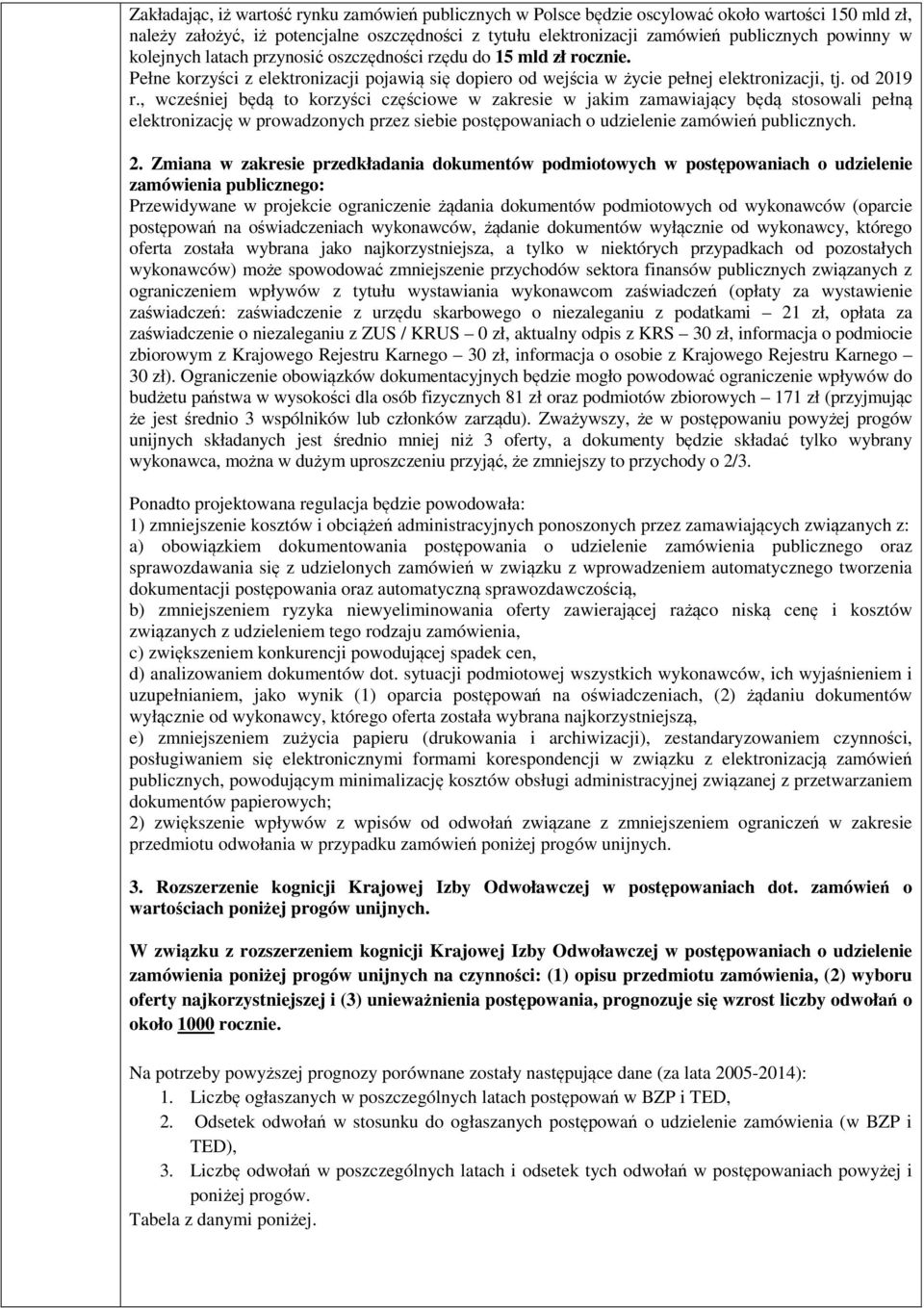 , wcześniej będą to korzyści częściowe w zakresie w jakim zamawiający będą stosowali pełną elektronizację w prowadzonych przez siebie postępowaniach o udzielenie zamówień publicznych. 2.