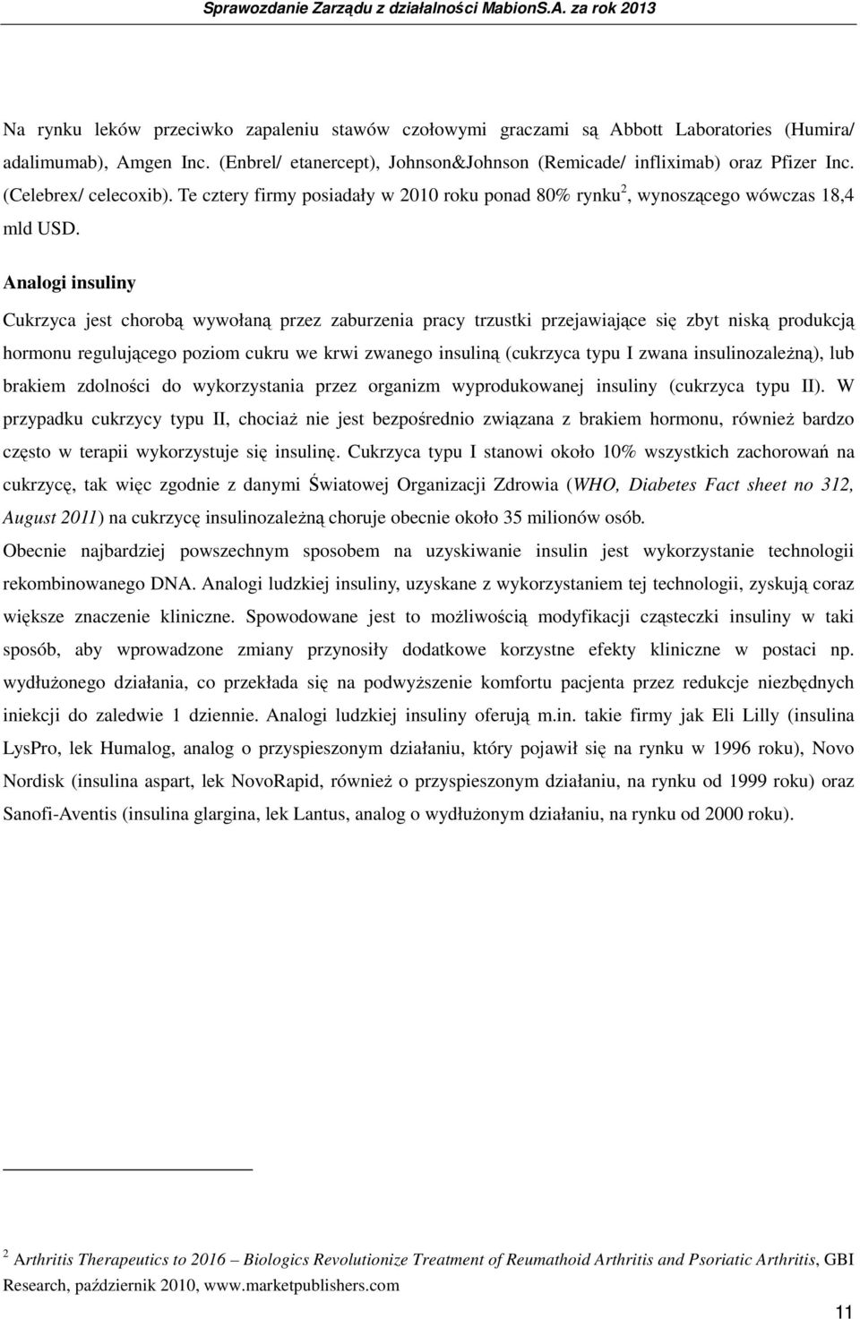 Analogi insuliny Cukrzyca jest chorobą wywołaną przez zaburzenia pracy trzustki przejawiające się zbyt niską produkcją hormonu regulującego poziom cukru we krwi zwanego insuliną (cukrzyca typu I