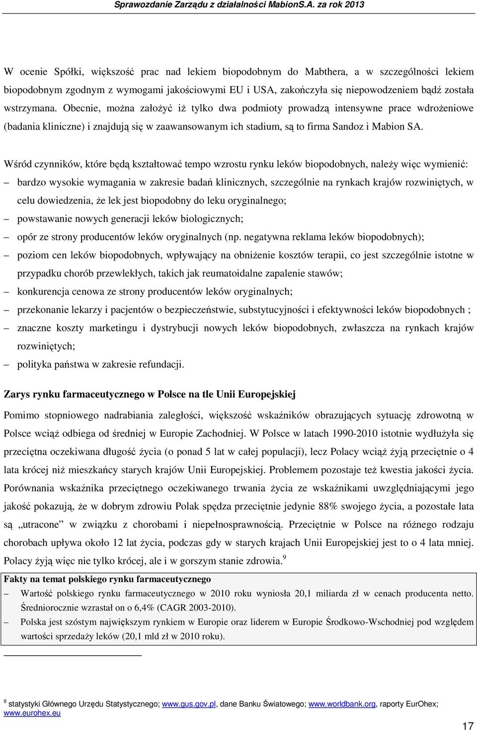 Wśród czynników, które będą kształtować tempo wzrostu rynku leków biopodobnych, naleŝy więc wymienić: bardzo wysokie wymagania w zakresie badań klinicznych, szczególnie na rynkach krajów