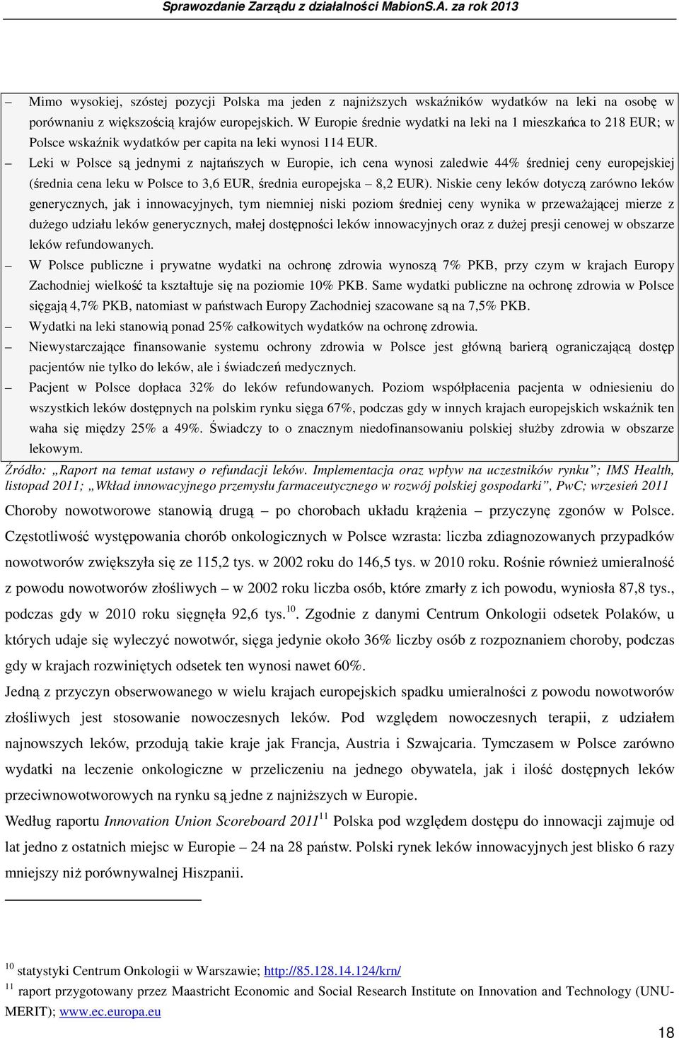 Leki w Polsce są jednymi z najtańszych w Europie, ich cena wynosi zaledwie 44% średniej ceny europejskiej (średnia cena leku w Polsce to 3,6 EUR, średnia europejska 8,2 EUR).