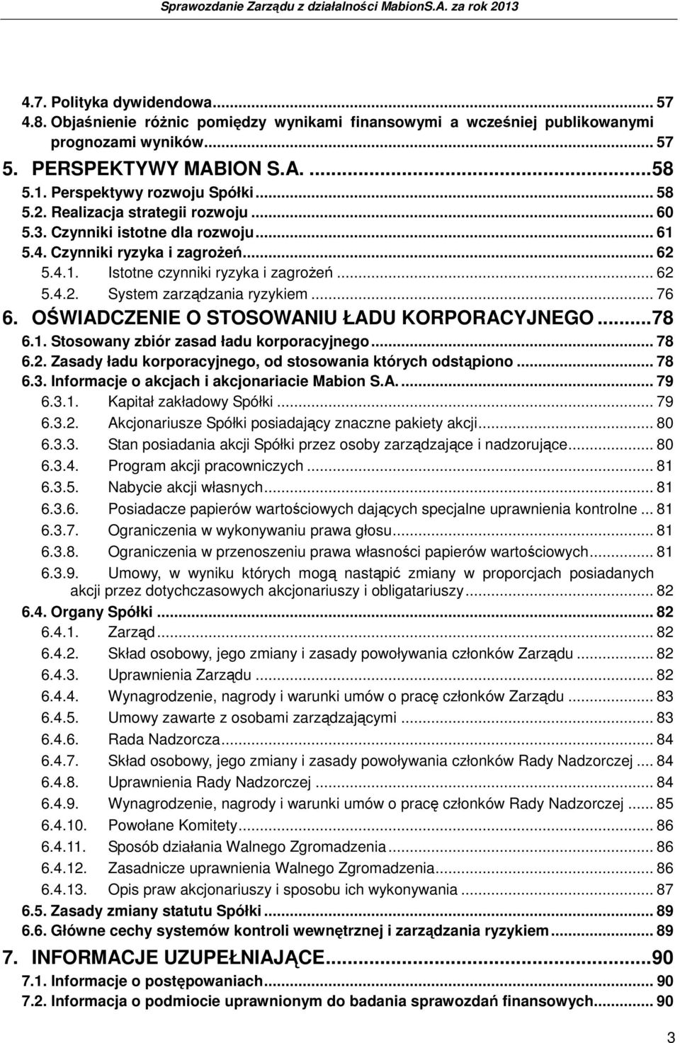 .. 76 6. OŚWIADCZENIE O STOSOWANIU ŁADU KORPORACYJNEGO... 78 6.1. Stosowany zbiór zasad ładu korporacyjnego... 78 6.2. Zasady ładu korporacyjnego, od stosowania których odstąpiono... 78 6.3.