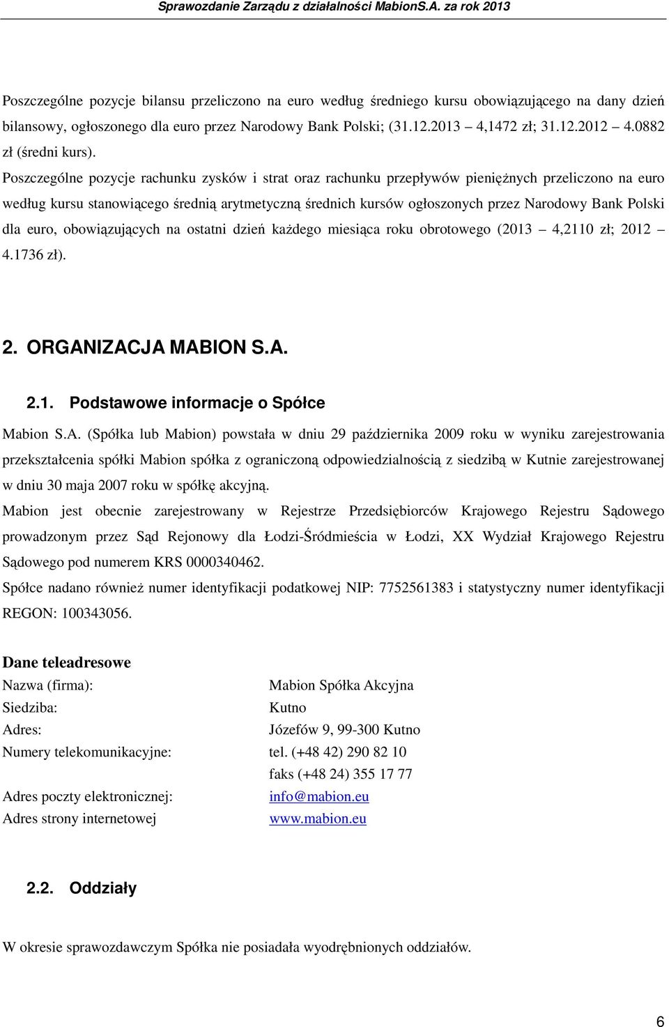 Poszczególne pozycje rachunku zysków i strat oraz rachunku przepływów pienięŝnych przeliczono na euro według kursu stanowiącego średnią arytmetyczną średnich kursów ogłoszonych przez Narodowy Bank