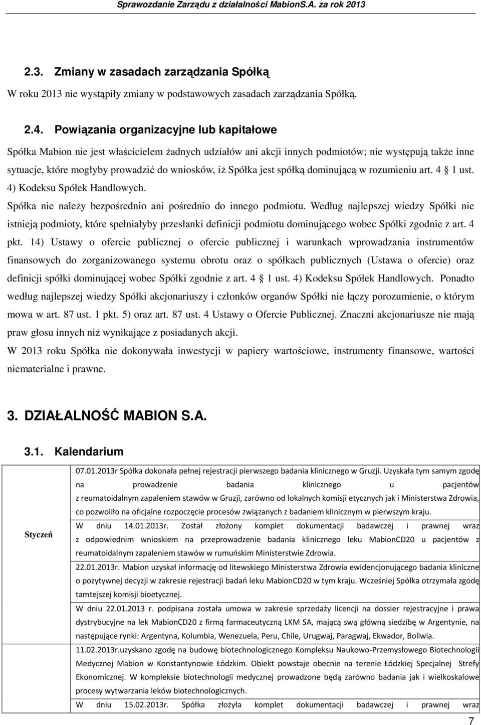 Spółka jest spółką dominującą w rozumieniu art. 4 1 ust. 4) Kodeksu Spółek Handlowych. Spółka nie naleŝy bezpośrednio ani pośrednio do innego podmiotu.