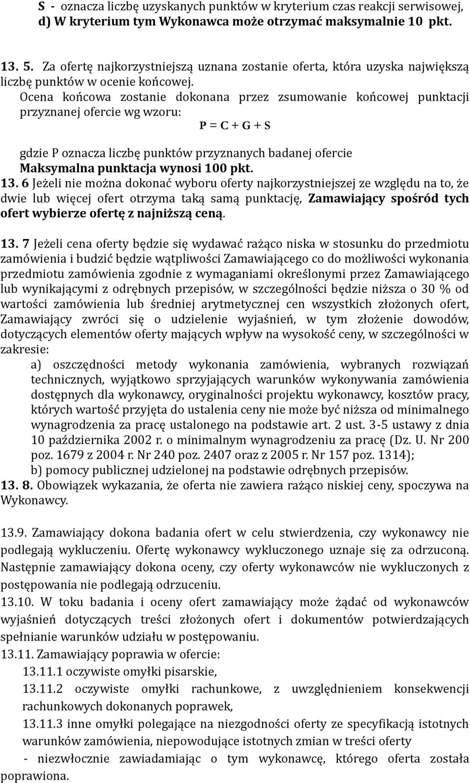 Ocena końcowa zostanie dokonana przez zsumowanie końcowej punktacji przyznanej ofercie wg wzoru: P = C + G + S gdzie P oznacza liczbę punktów przyznanych badanej ofercie Maksymalna punktacja wynosi