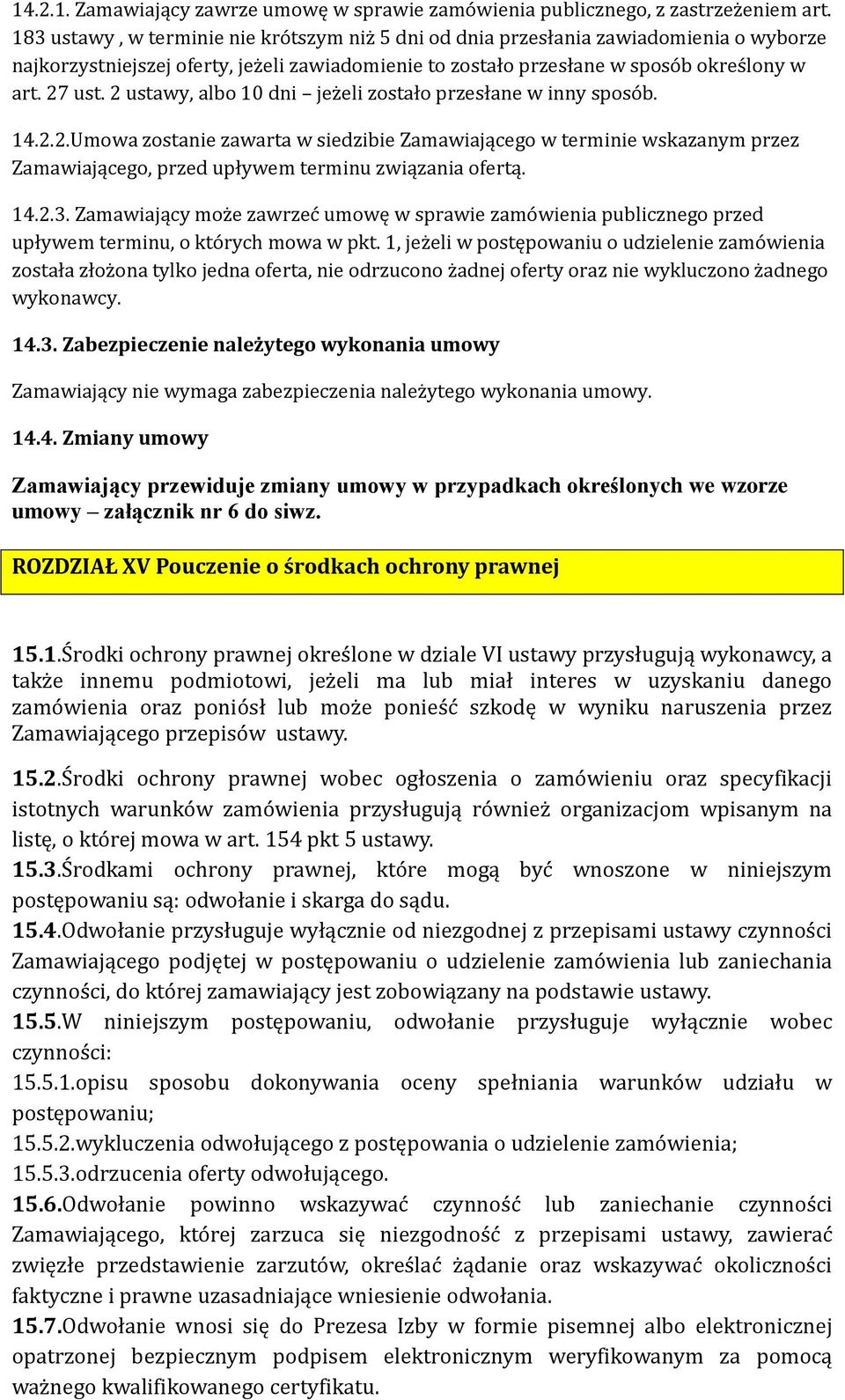 2 ustawy, albo 10 dni jeżeli zostało przesłane w inny sposób. 14.2.2.Umowa zostanie zawarta w siedzibie Zamawiającego w terminie wskazanym przez Zamawiającego, przed upływem terminu związania ofertą.