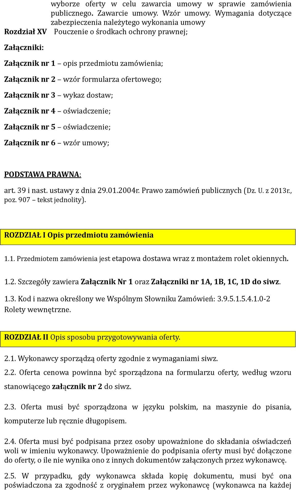 3 wykaz dostaw; Załącznik nr 4 oświadczenie; Załącznik nr 5 oświadczenie; Załącznik nr 6 wzór umowy; PODSTAWA PRAWNA: art. 39 i nast. ustawy z dnia 29.01.2004r. Prawo zamówień publicznych (Dz. U.