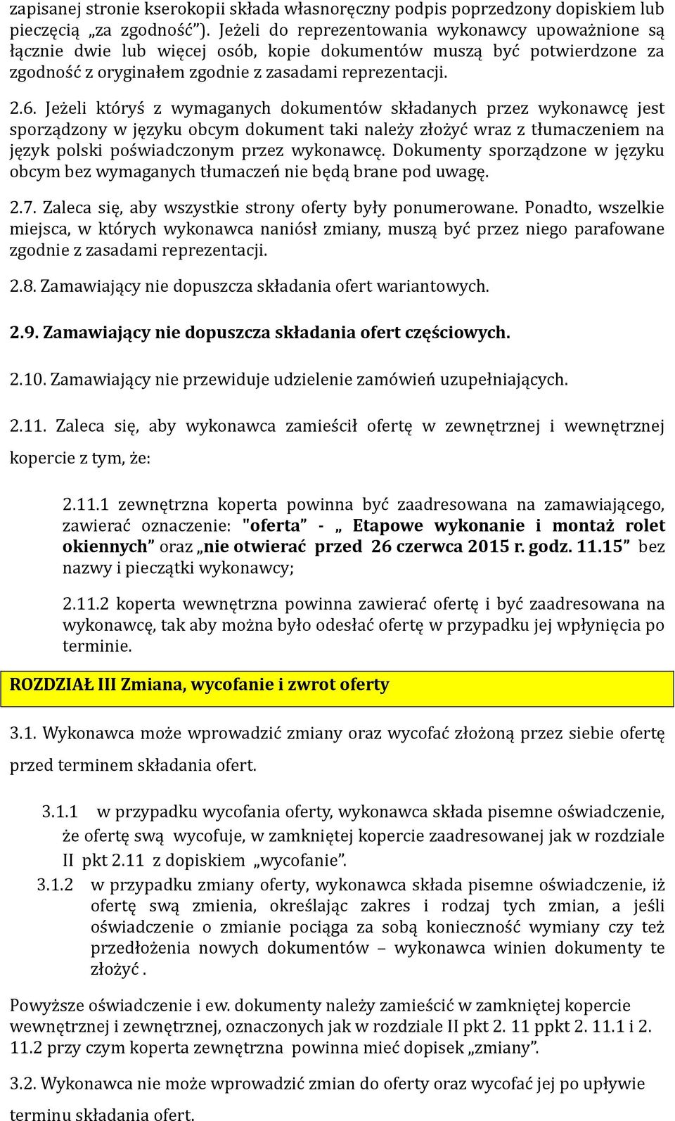 Jeżeli któryś z wymaganych dokumentów składanych przez wykonawcę jest sporządzony w języku obcym dokument taki należy złożyć wraz z tłumaczeniem na język polski poświadczonym przez wykonawcę.