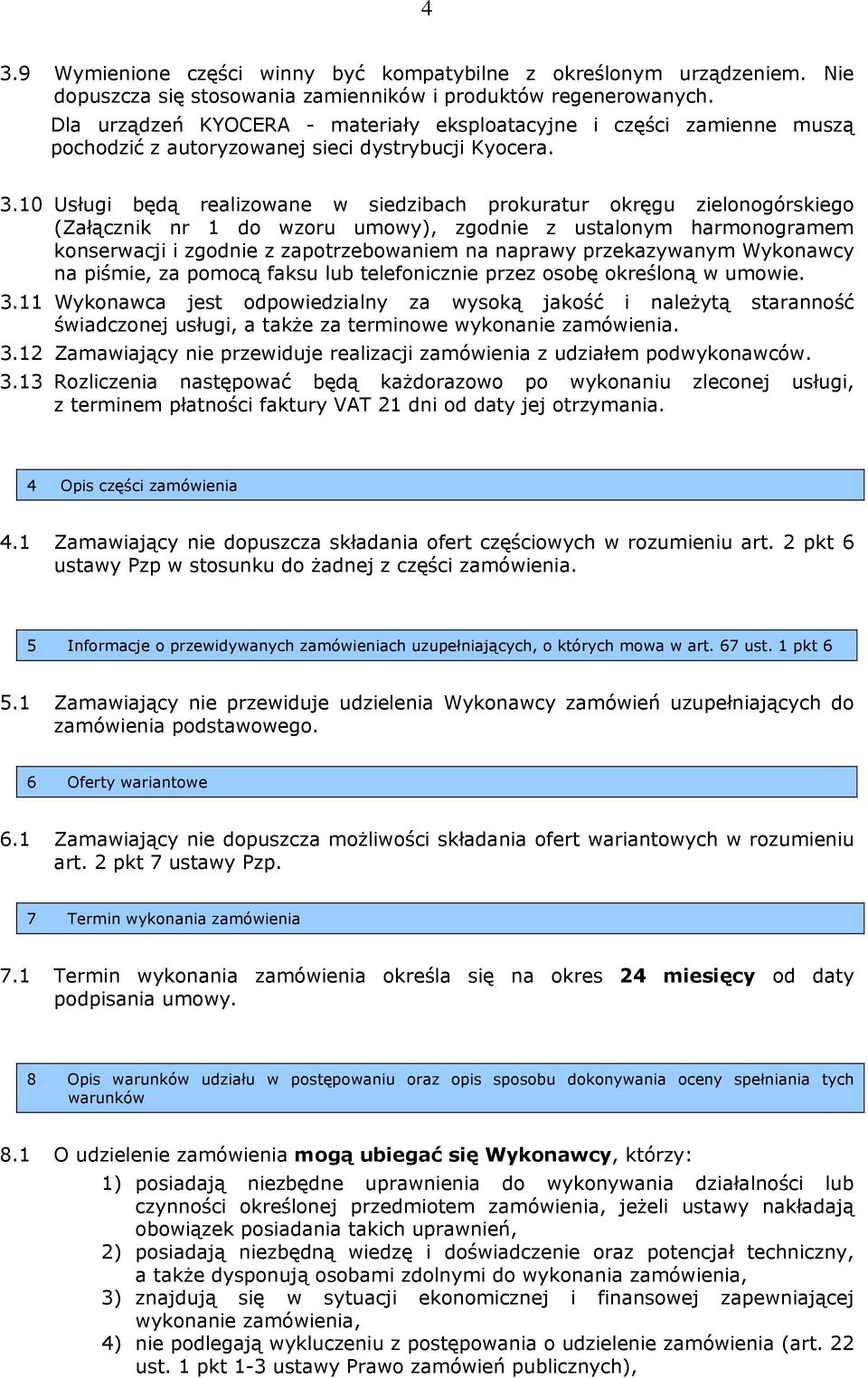 10 Usługi będą realizowane w siedzibach prokuratur okręgu zielonogórskiego (Załącznik nr 1 do wzoru umowy), zgodnie z ustalonym harmonogramem konserwacji i zgodnie z zapotrzebowaniem na naprawy