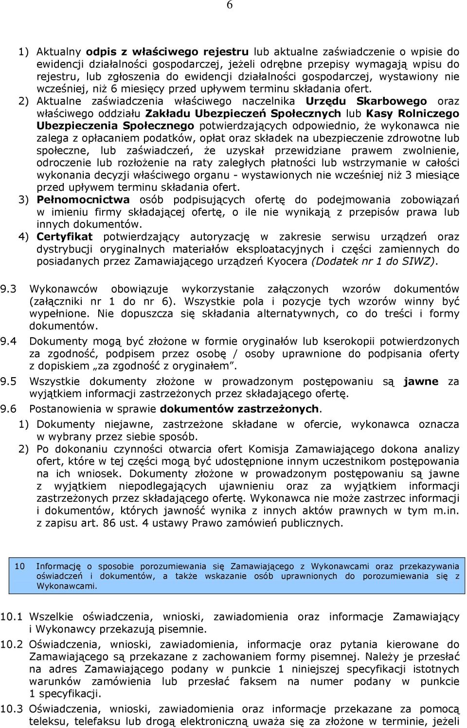 2) Aktualne zaświadczenia właściwego naczelnika Urzędu Skarbowego oraz właściwego oddziału Zakładu Ubezpieczeń Społecznych lub Kasy Rolniczego Ubezpieczenia Społecznego potwierdzających odpowiednio,