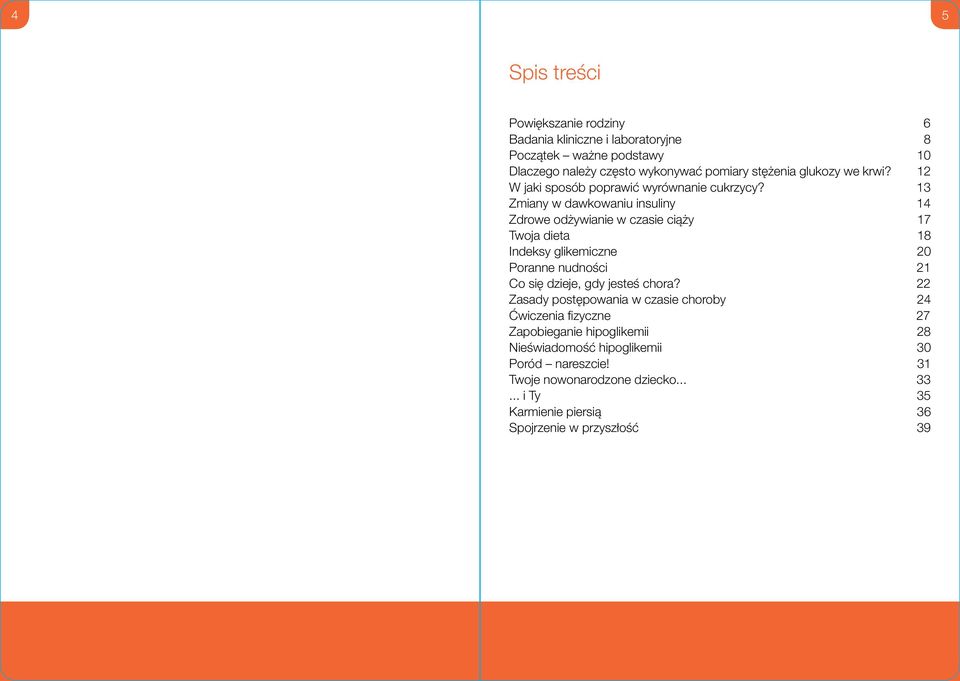 13 Zmiany w dawkowaniu insuliny 14 Zdrowe odżywianie w czasie ciąży 17 Twoja dieta 18 Indeksy glikemiczne 20 Poranne nudności 21 Co się dzieje, gdy