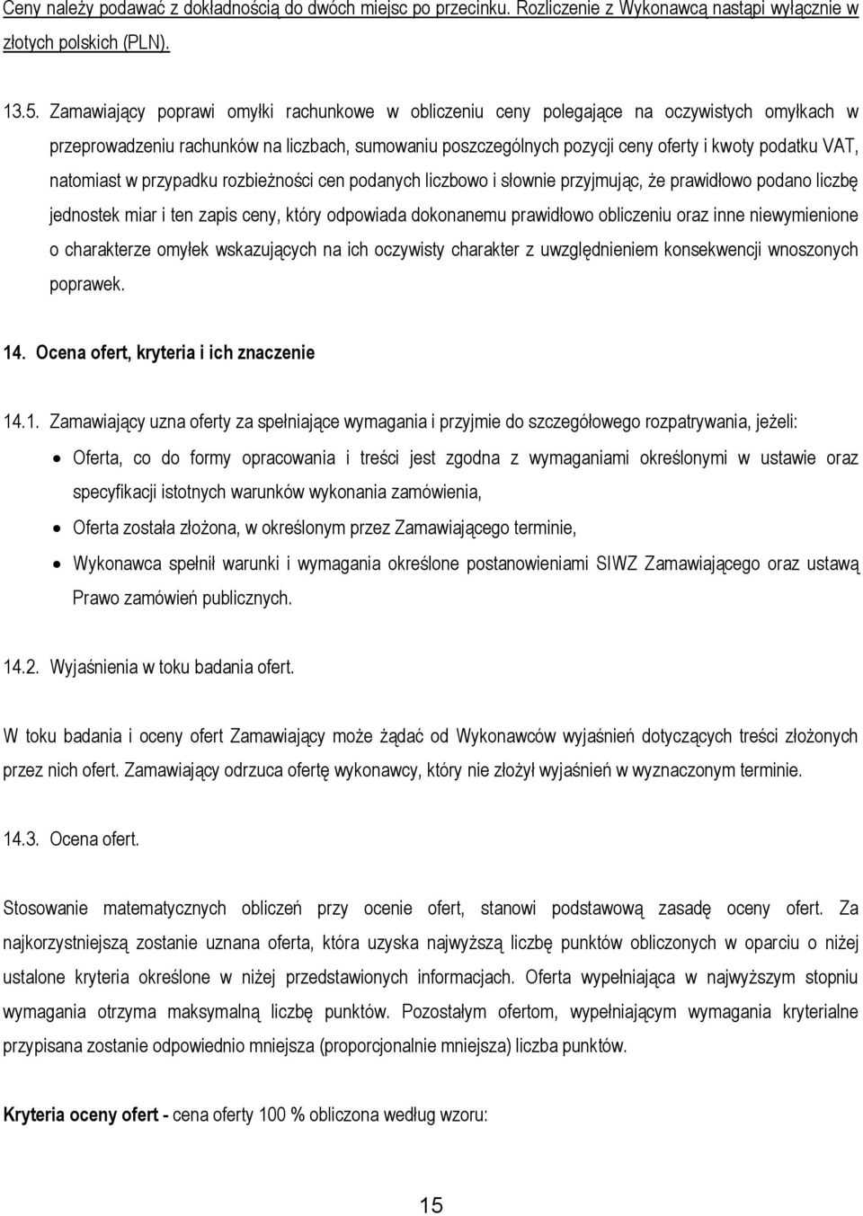 natomiast w przypadku rozbieżności cen podanych liczbowo i słownie przyjmując, że prawidłowo podano liczbę jednostek miar i ten zapis ceny, który odpowiada dokonanemu prawidłowo obliczeniu oraz inne