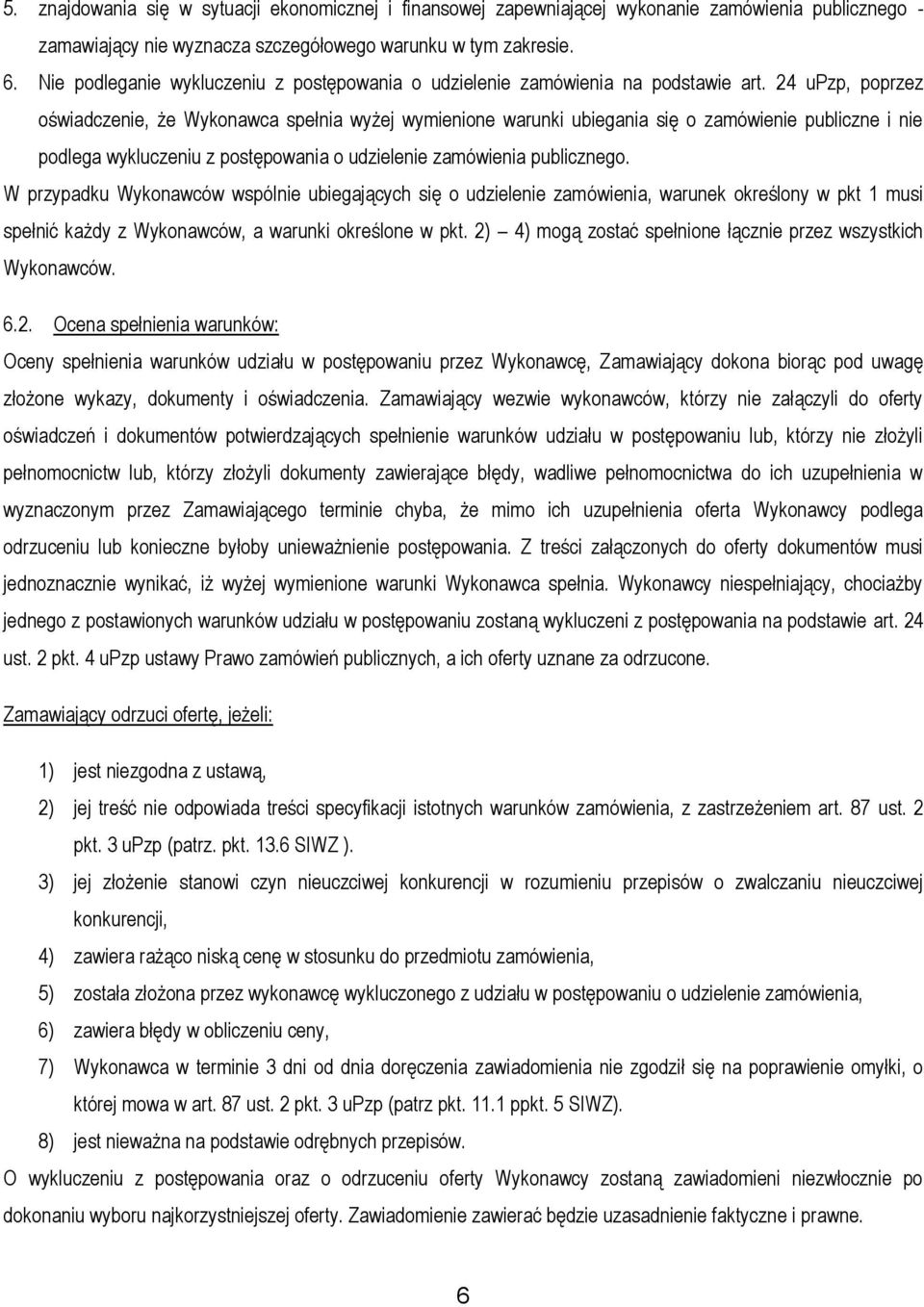 24 upzp, poprzez oświadczenie, że Wykonawca spełnia wyżej wymienione warunki ubiegania się o zamówienie publiczne i nie podlega wykluczeniu z postępowania o udzielenie zamówienia publicznego.