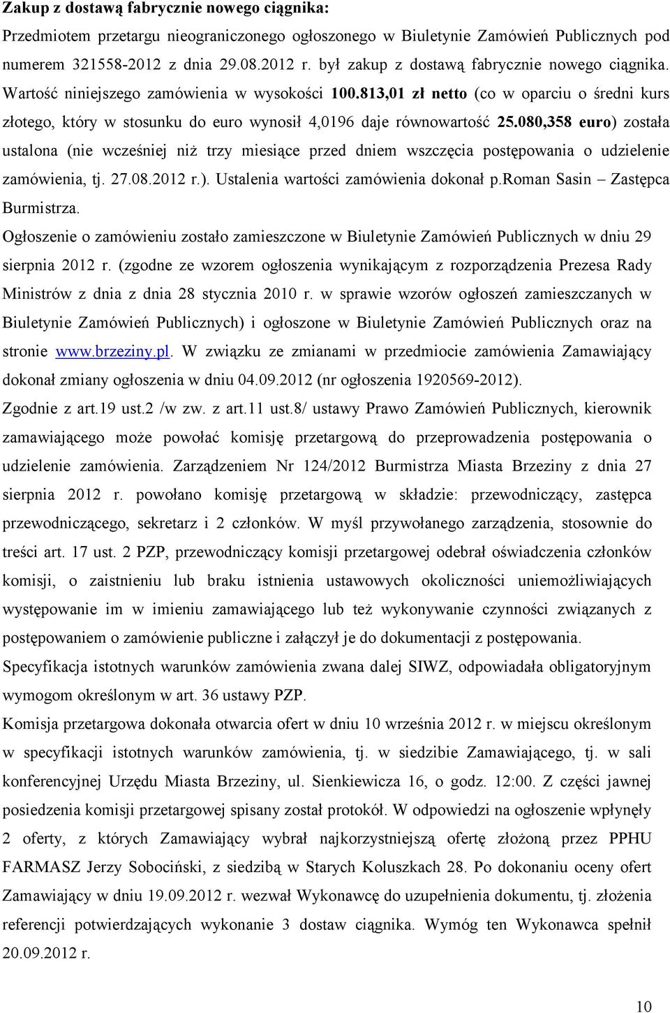 813,01 zł netto (co w oparciu o średni kurs złotego, który w stosunku do euro wynosił 4,0196 daje równowartość 25.