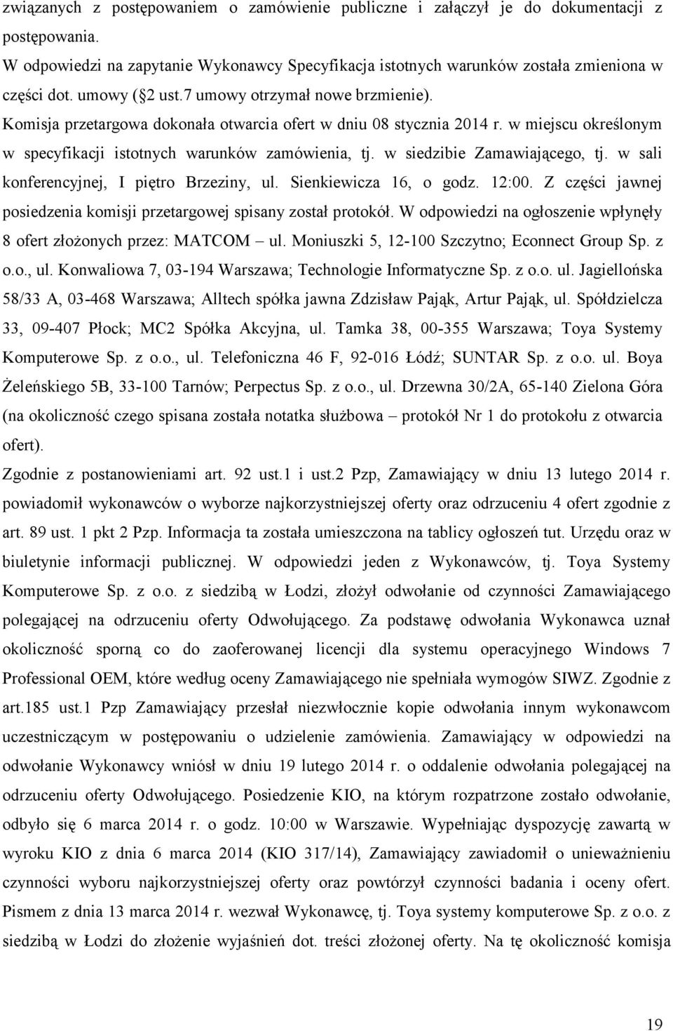 w siedzibie Zamawiającego, tj. w sali konferencyjnej, I piętro Brzeziny, ul. Sienkiewicza 16, o godz. 12:00. Z części jawnej posiedzenia komisji przetargowej spisany został protokół.