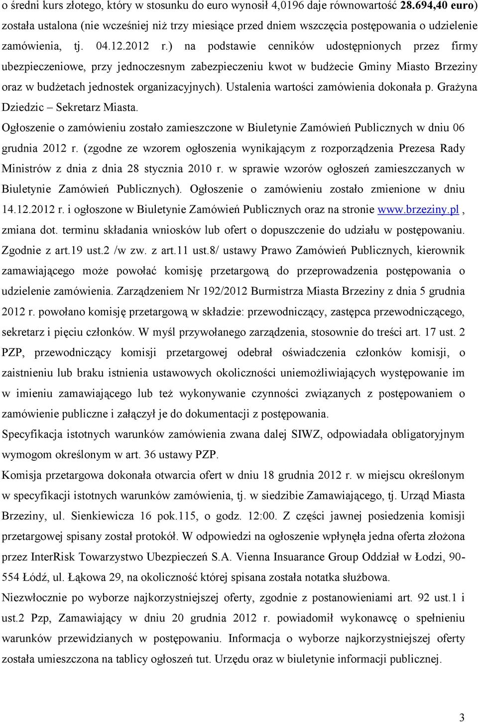 ) na podstawie cenników udostępnionych przez firmy ubezpieczeniowe, przy jednoczesnym zabezpieczeniu kwot w budżecie Gminy Miasto Brzeziny oraz w budżetach jednostek organizacyjnych).