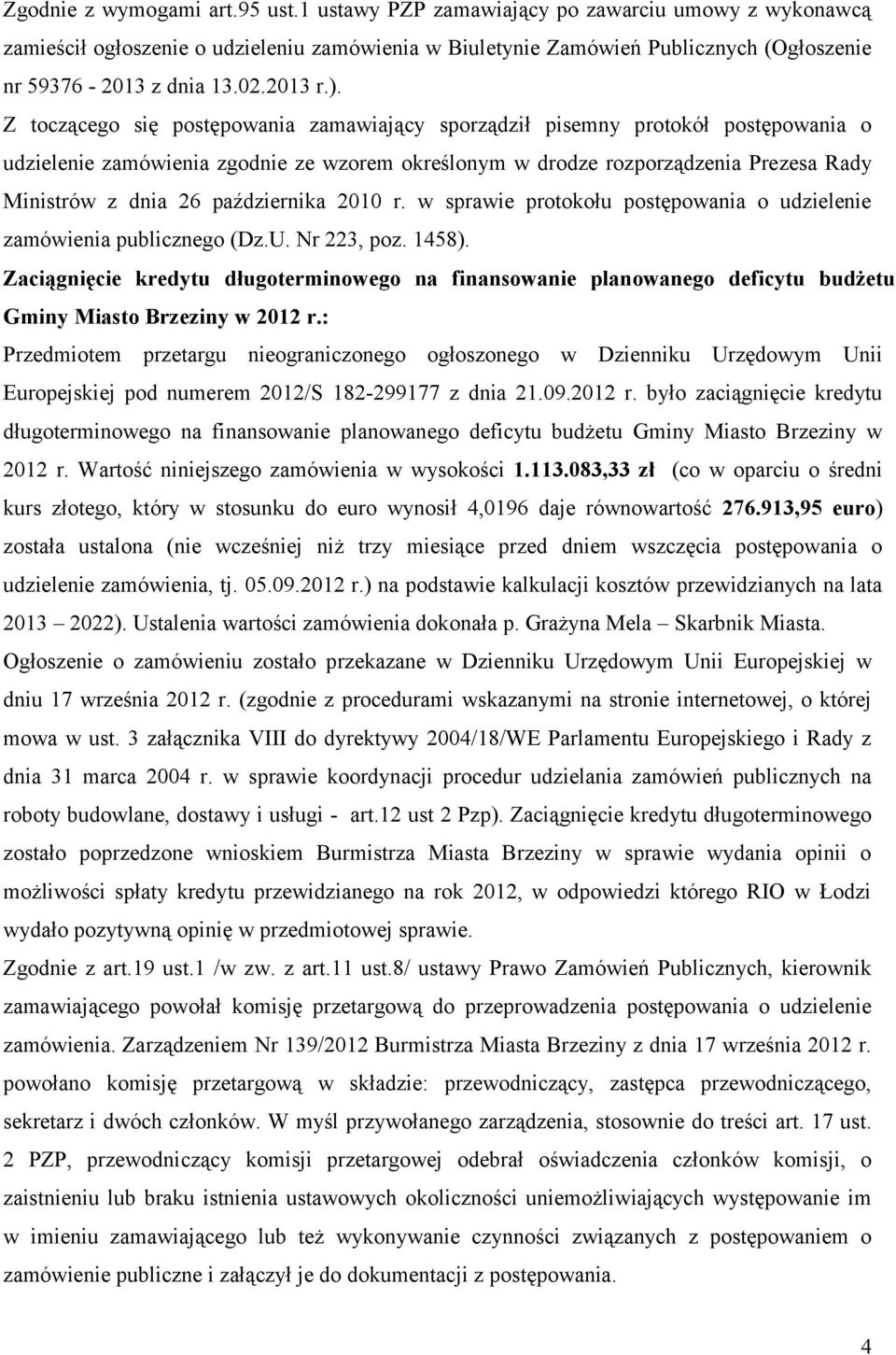 Z toczącego się postępowania zamawiający sporządził pisemny protokół postępowania o udzielenie zamówienia zgodnie ze wzorem określonym w drodze rozporządzenia Prezesa Rady Ministrów z dnia 26