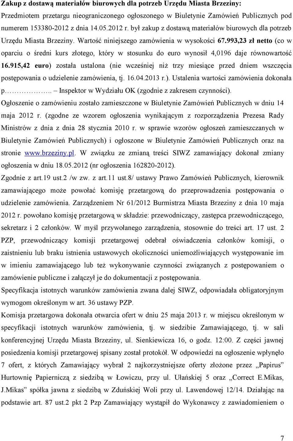 993,23 zł netto (co w oparciu o średni kurs złotego, który w stosunku do euro wynosił 4,0196 daje równowartość 16.