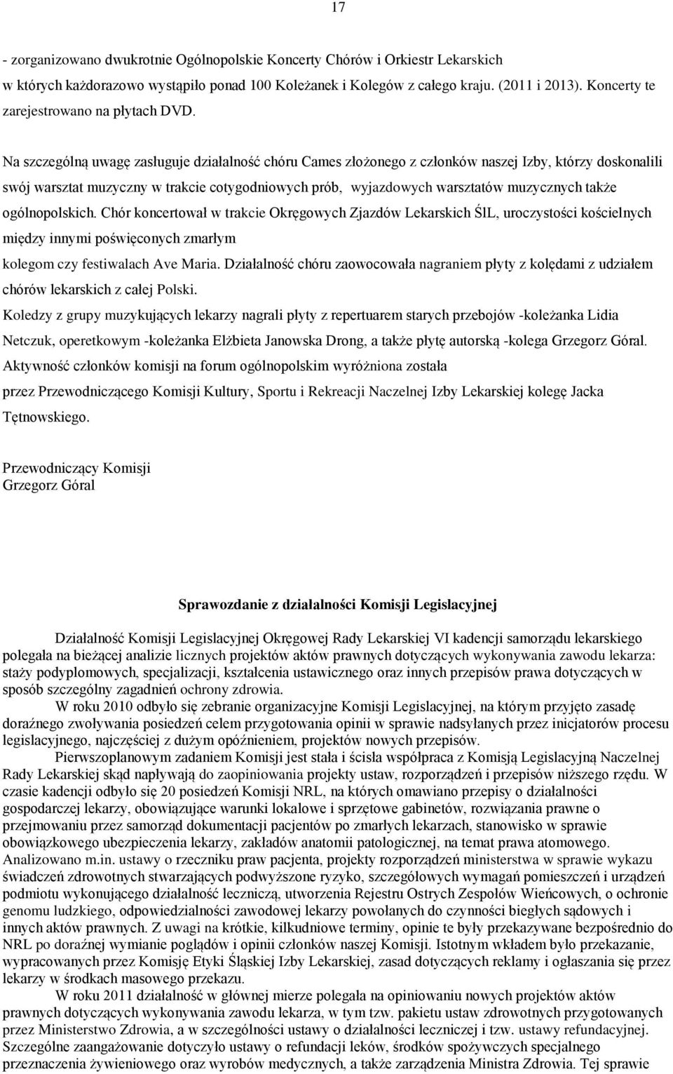 Na szczególną uwagę zasługuje działalność chóru Cames złożonego z członków naszej Izby, którzy doskonalili swój warsztat muzyczny w trakcie cotygodniowych prób, wyjazdowych warsztatów muzycznych