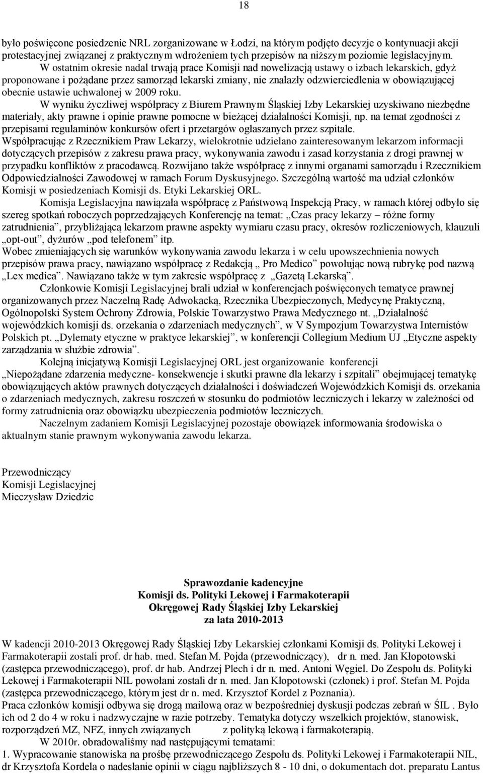 W ostatnim okresie nadal trwają prace Komisji nad nowelizacją ustawy o izbach lekarskich, gdyż proponowane i pożądane przez samorząd lekarski zmiany, nie znalazły odzwierciedlenia w obowiązującej