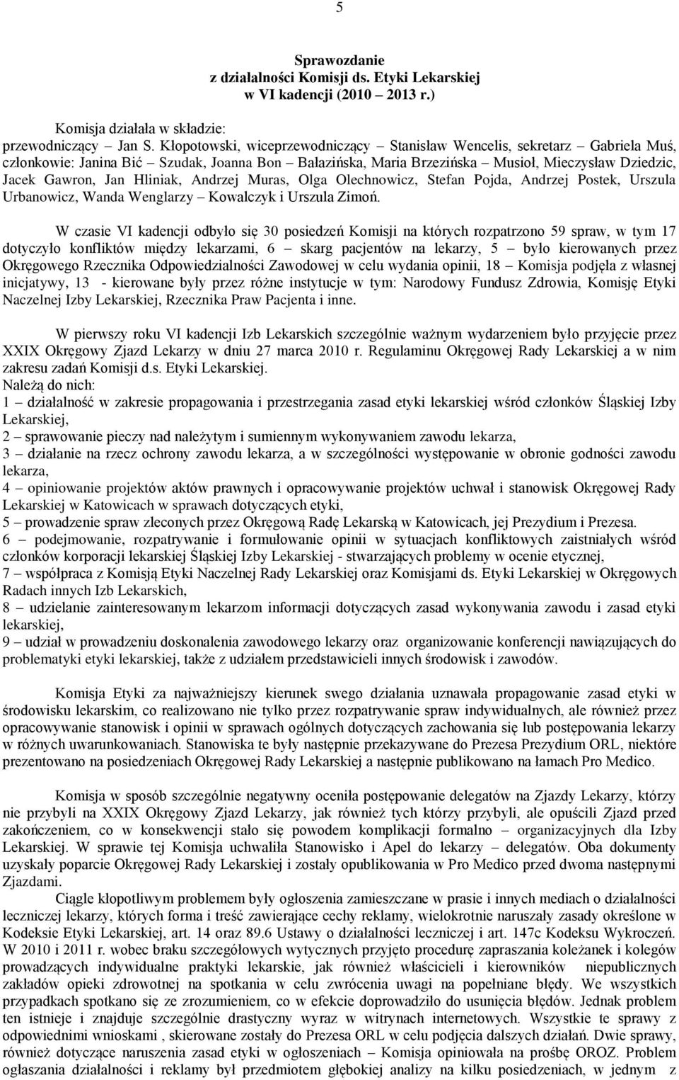 Hliniak, Andrzej Muras, Olga Olechnowicz, Stefan Pojda, Andrzej Postek, Urszula Urbanowicz, Wanda Wenglarzy Kowalczyk i Urszula Zimoń.