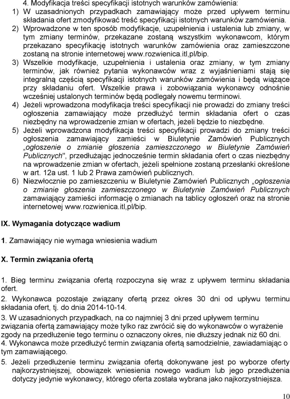 2) Wprowadzone w ten sposób modyfikacje, uzupełnienia i ustalenia lub zmiany, w tym zmiany terminów, przekazane zostaną wszystkim wykonawcom, którym przekazano specyfikację istotnych warunków