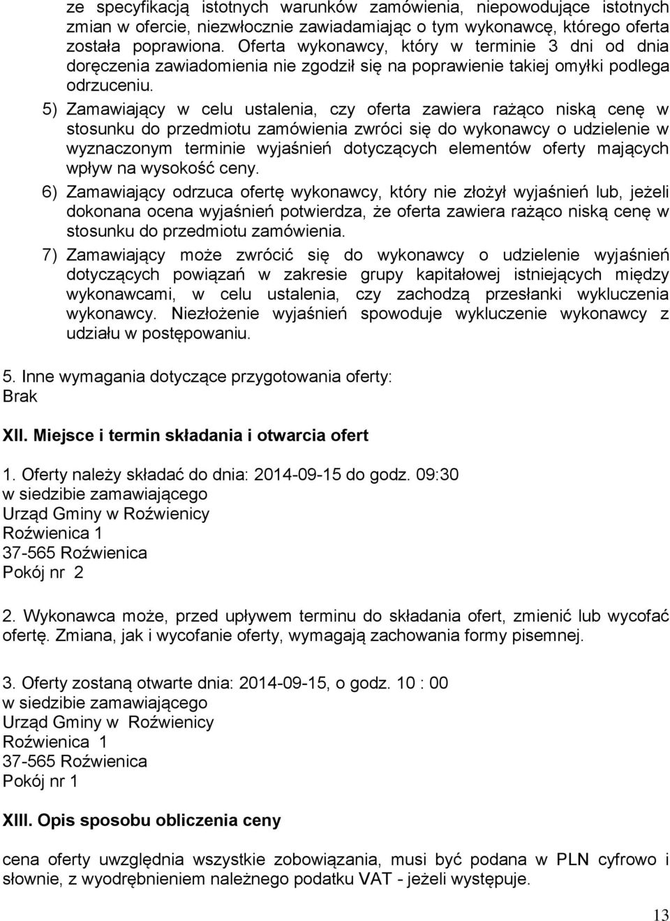 5) Zamawiający w celu ustalenia, czy oferta zawiera rażąco niską cenę w stosunku do przedmiotu zamówienia zwróci się do wykonawcy o udzielenie w wyznaczonym terminie wyjaśnień dotyczących elementów