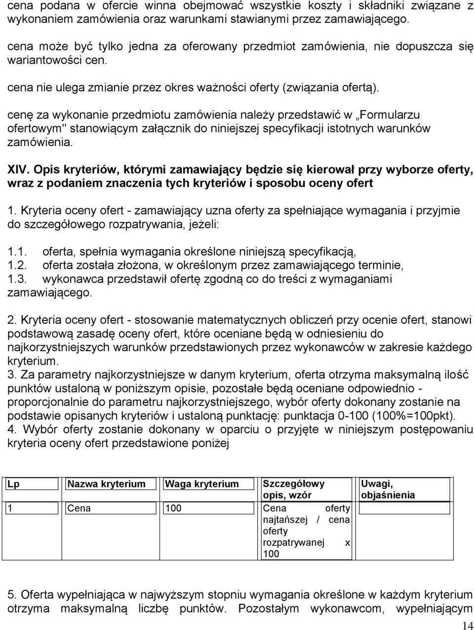 cenę za wykonanie przedmiotu zamówienia należy przedstawić w Formularzu ofertowym" stanowiącym załącznik do niniejszej specyfikacji istotnych warunków zamówienia. XIV.