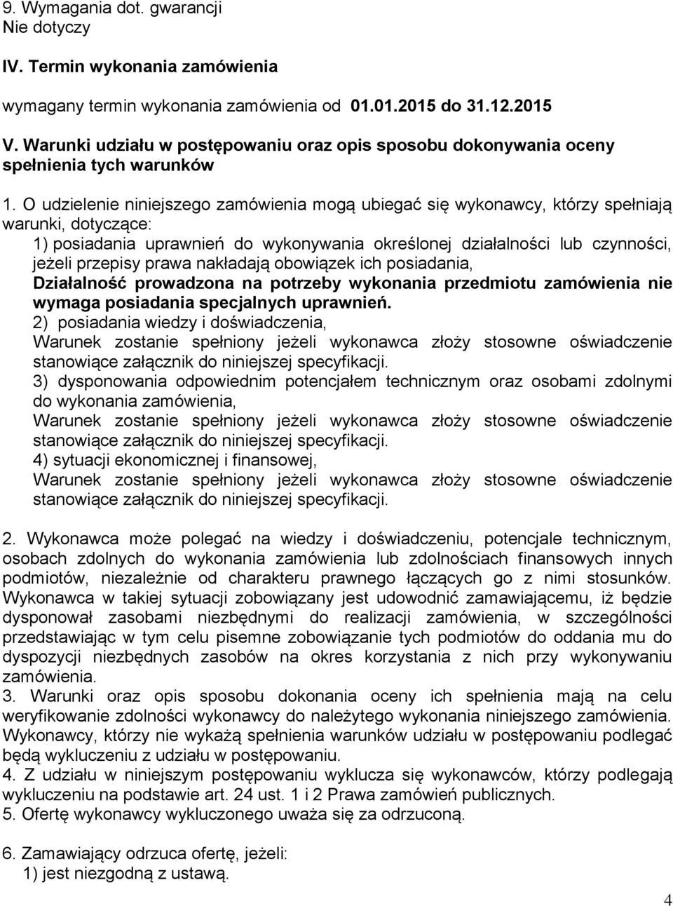 O udzielenie niniejszego zamówienia mogą ubiegać się wykonawcy, którzy spełniają warunki, dotyczące: 1) posiadania uprawnień do wykonywania określonej działalności lub czynności, jeżeli przepisy