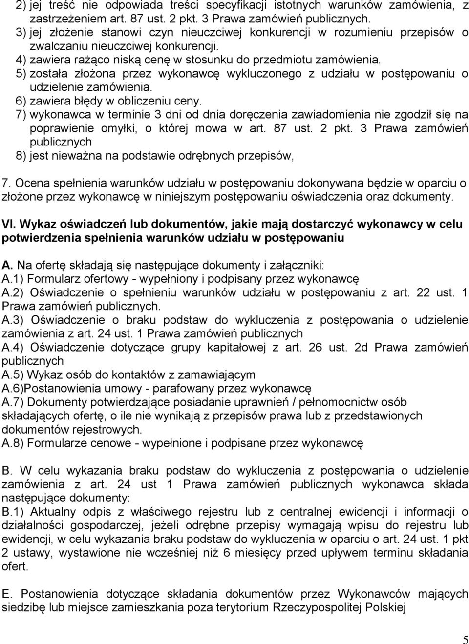 5) została złożona przez wykonawcę wykluczonego z udziału w postępowaniu o udzielenie zamówienia. 6) zawiera błędy w obliczeniu ceny.