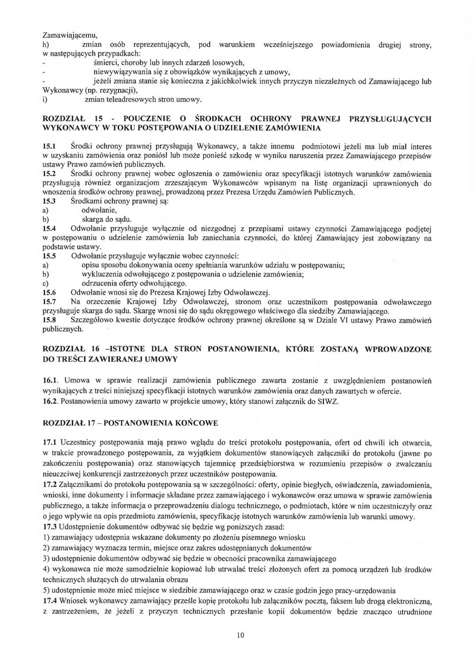 rezygnacji), i) zmian teleadresowych stron umowy. ROZDZIAŁ 15 - POUCZENIE O ŚRODKACH OCHRONY PRAWNEJ PRZYSŁUGUJĄCYCH W YKONAWCY W TOKU POSTĘPOWANIA O UDZIELENIE ZAMÓWIENIA 15.