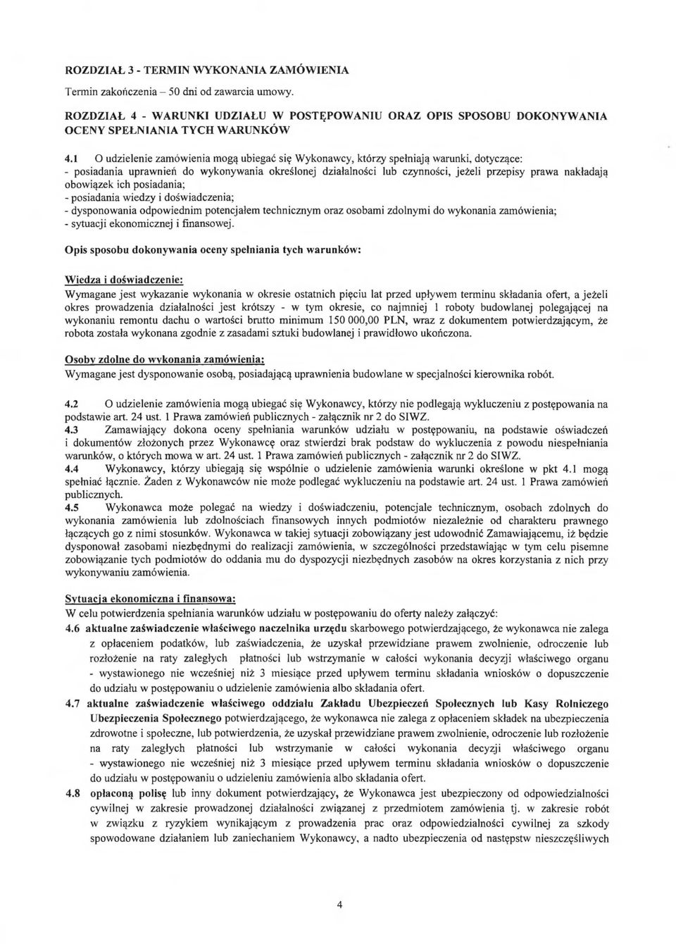 obowiązek ich posiadania; - posiadania wiedzy i doświadczenia; - dysponowania odpowiednim potencjałem technicznym oraz osobami zdolnymi do wykonania zamówienia; - sytuacji ekonomicznej i finansowej.