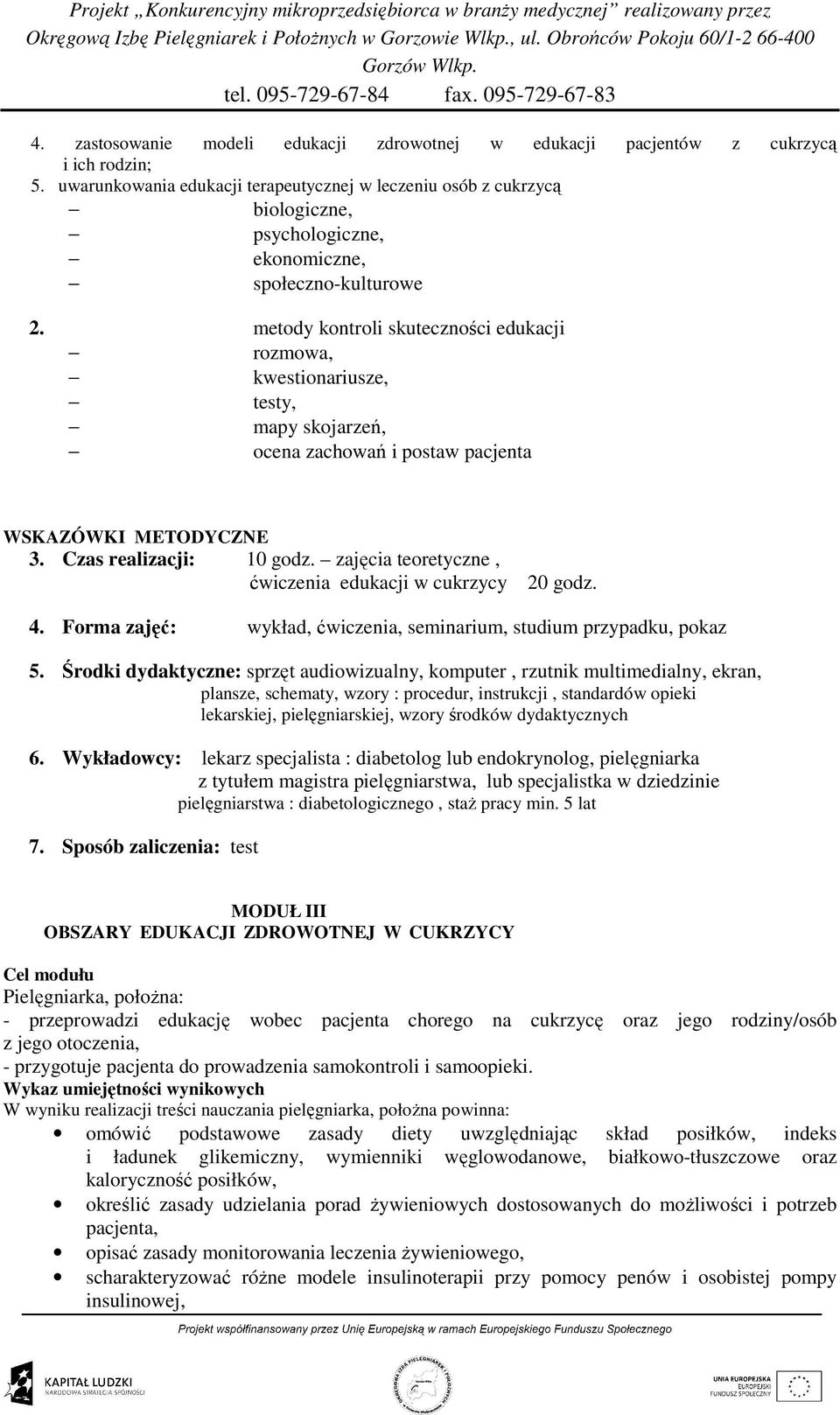 metody kontroli skuteczności edukacji rozmowa, kwestionariusze, testy, mapy skojarzeń, ocena zachowań i postaw pacjenta WSKAZÓWKI METODYCZNE 3. Czas realizacji: 10 godz.