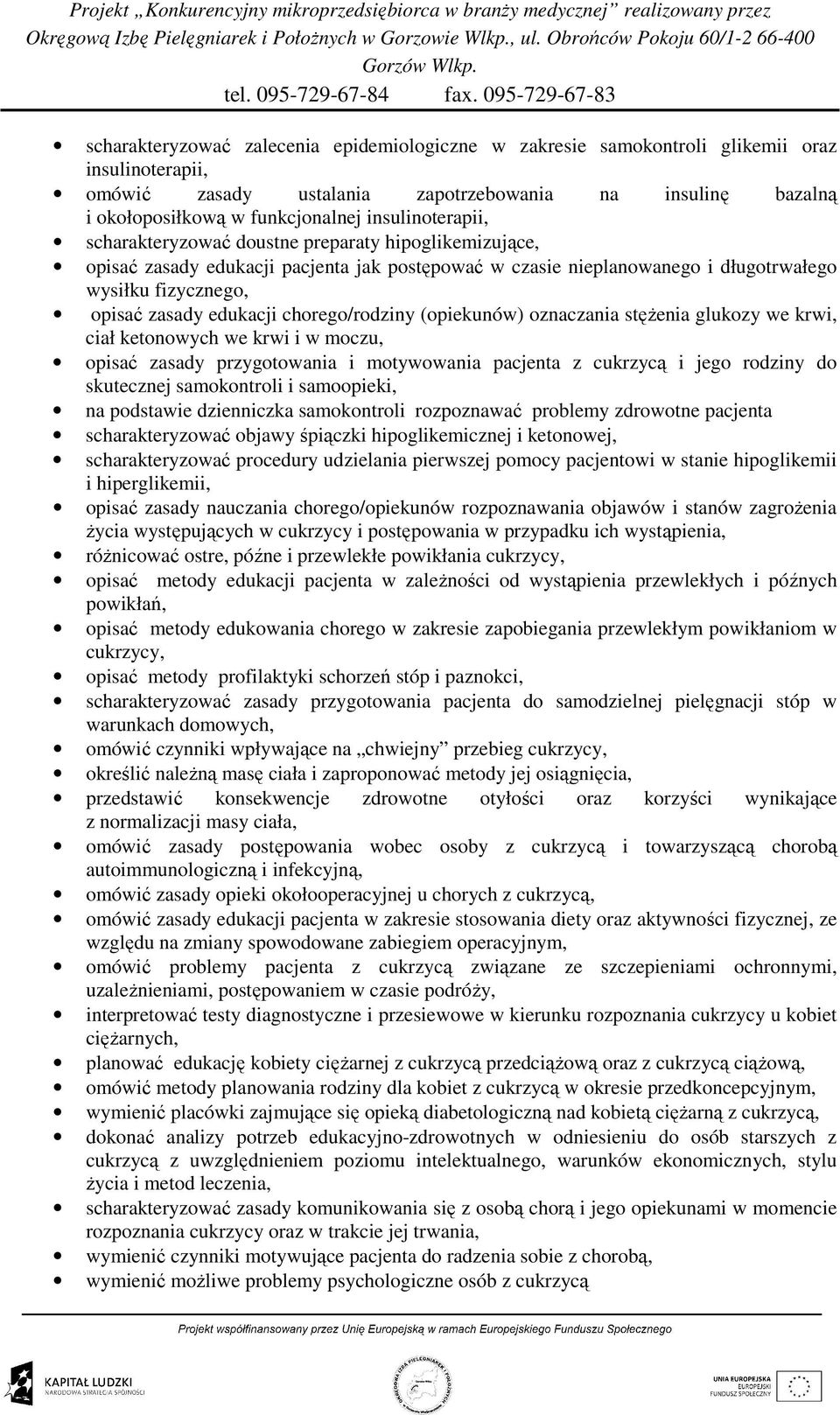 edukacji chorego/rodziny (opiekunów) oznaczania stęŝenia glukozy we krwi, ciał ketonowych we krwi i w moczu, opisać zasady przygotowania i motywowania pacjenta z cukrzycą i jego rodziny do skutecznej