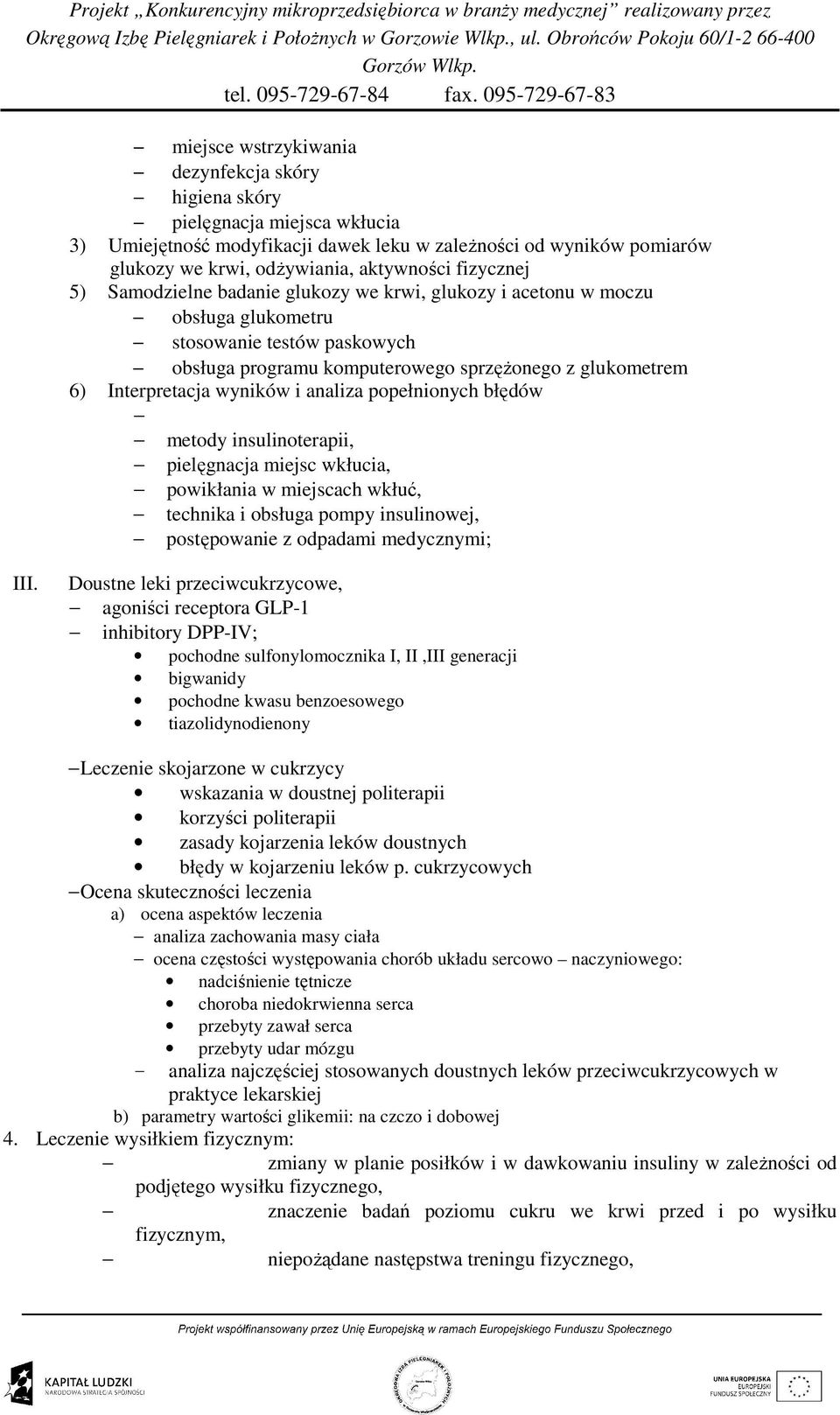 wyników i analiza popełnionych błędów metody insulinoterapii, pielęgnacja miejsc wkłucia, powikłania w miejscach wkłuć, technika i obsługa pompy insulinowej, postępowanie z odpadami medycznymi; III.