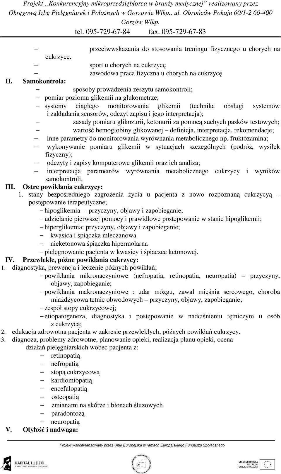 i jego interpretacja); zasady pomiaru glikozurii, ketonurii za pomocą suchych pasków testowych; wartość hemoglobiny glikowanej definicja, interpretacja, rekomendacje; inne parametry do monitorowania