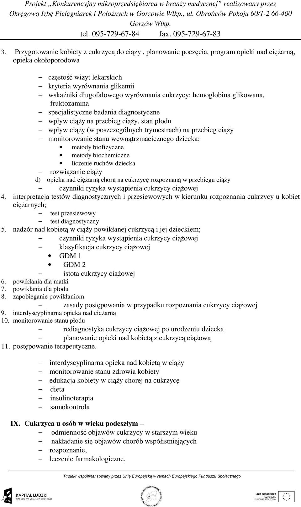 monitorowanie stanu wewnątrzmacicznego dziecka: metody biofizyczne metody biochemiczne liczenie ruchów dziecka rozwiązanie ciąŝy d) opieka nad cięŝarną chorą na cukrzycę rozpoznaną w przebiegu ciąŝy