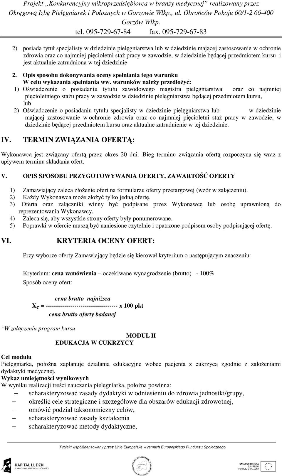 warunków naleŝy przedłoŝyć: 1) Oświadczenie o posiadaniu tytułu zawodowego magistra pielęgniarstwa oraz co najmniej pięcioletniego staŝu pracy w zawodzie w dziedzinie pielęgniarstwa będącej